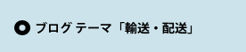 ブログ テーマ「輸送・配送」